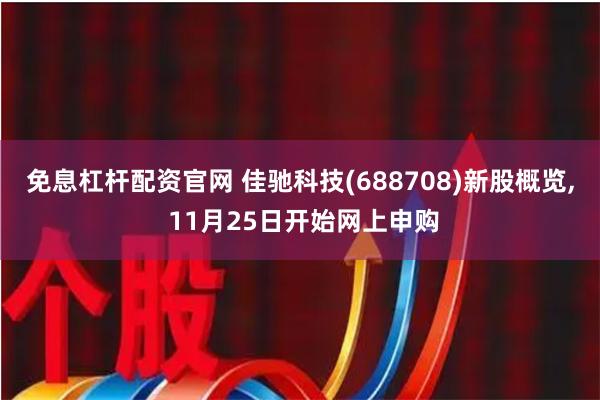 免息杠杆配资官网 佳驰科技(688708)新股概览, 11月25日开始网上申购