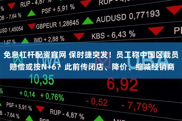 免息杠杆配资官网 保时捷突发！员工称中国区裁员 赔偿或按N+6？此前传闭店、降价、缩减经销商