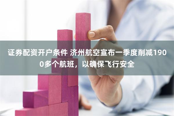 证券配资开户条件 济州航空宣布一季度削减1900多个航班，以确保飞行安全