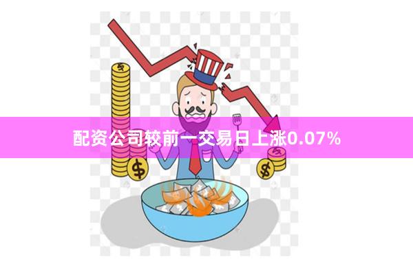 配资公司较前一交易日上涨0.07%