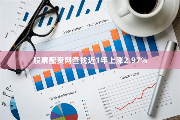 股票配资网查找近1年上涨2.97%