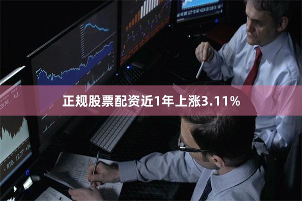 正规股票配资近1年上涨3.11%