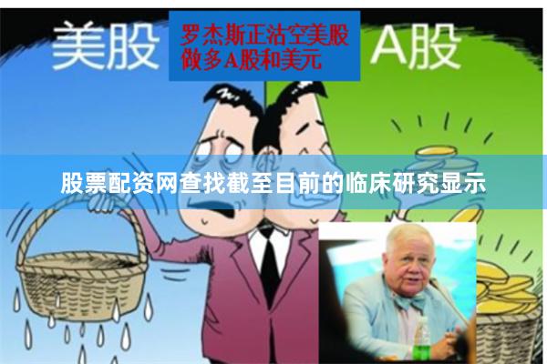 股票配资网查找截至目前的临床研究显示