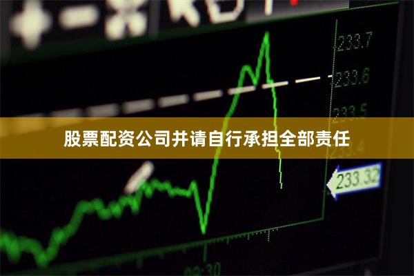股票配资公司并请自行承担全部责任
