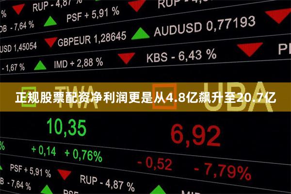 正规股票配资净利润更是从4.8亿飙升至20.7亿