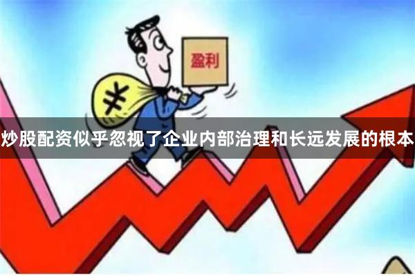 炒股配资似乎忽视了企业内部治理和长远发展的根本